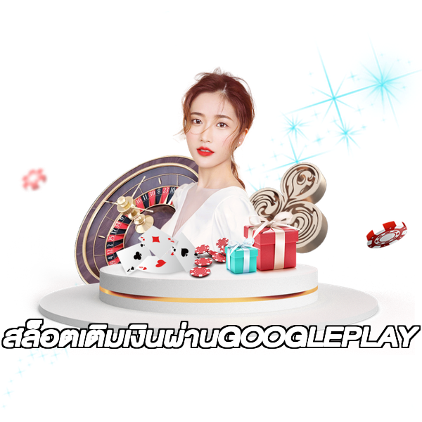 สล็อตเติมเงินผ่านGOOGLEPLAY